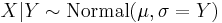 X|Y \sim \mathrm{Normal}(\mu,\sigma = Y)\,