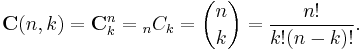  \mathbf{C}(n,k) = \mathbf{C}_k^n= {_nC_k} = {n \choose k} = \frac{n!}{k!(n-k)!}.