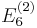 {E}_{6}^{(2)}