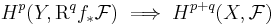 H^p(Y,{\rm R}^q f_*\mathcal{F})\implies H^{p%2Bq}(X,\mathcal{F})