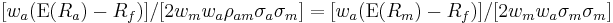  [ w_a ( \operatorname{E}(R_a) - R_f ) ] / [2 w_m w_a \rho_{am} \sigma_a \sigma_m]   =  [ w_a ( \operatorname{E}(R_m) - R_f ) ] / [2 w_m w_a \sigma_m \sigma_m  ]   