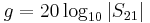 g = 20\log_{10}\left|S_{21}\right|\,