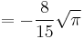 = -\frac {8}{15} \sqrt{\pi}\,