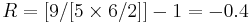 R=[9/[5 \times 6/2]]-1=-0.4