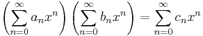  \left( \sum_{n=0}^\infty a_n x^n \right) \left( \sum_{n=0}^\infty b_n x^n \right) =  \sum_{n=0}^\infty c_n x^n  