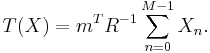 T(X) = m^T R^{-1} \sum_{n=0}^{M-1}X_n.