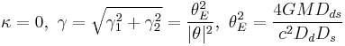  \kappa =0, ~ \gamma = \sqrt{\gamma_1^2 %2B \gamma_2^2} = {\theta_E^2 \over |\theta|^2}, ~ \theta_E^2= {4GM D_{ds} \over c^2 D_dD_s}
