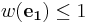 w(\mathbf{e_1}) \leq 1