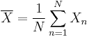 
\overline{X} = \frac{1}{N} \sum_{n=1}^{N} X_n
