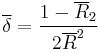 
\overline{\delta}=\frac{1-\overline{R}_2}{2\overline{R}^2}
