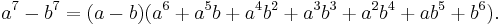  a^7 - b^7 = (a - b)(a^6 %2B a^5 b %2B a^4 b^2 %2B a^3 b^3 %2B a^2 b^4 %2B a b^5 %2B b^6).\,\!