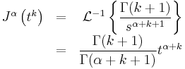 
\begin{array}{lcr}
J^\alpha\left(t^k\right) &= &\mathcal L^{-1}\left\{\dfrac{\Gamma(k%2B1)}{s^{\alpha%2Bk%2B1}}\right\}\\
&= &\dfrac{\Gamma(k%2B1)}{\Gamma(\alpha%2Bk%2B1)}t^{\alpha%2Bk}
\end{array}
