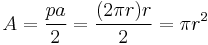 A = \frac{pa}{2} = \frac{(2\pi r)r}{2} = \pi r^2