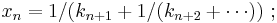  x_n = 1/(k_{n%2B1} %2B 1/(k_{n%2B2} %2B \cdots))~; 