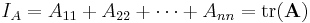 \ I_A=A_{11}%2BA_{22}%2B \cdots %2B A_{nn}=\mathrm{tr}(\mathbf{A}) \, 