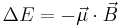 \Delta E = - \vec{\mu} \cdot \vec{B}