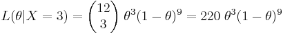 L(\theta|X=3)=\begin{pmatrix}12\\3\end{pmatrix}\;\theta^3(1-\theta)^9=220\;\theta^3(1-\theta)^9