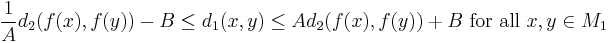 \frac{1}{A} d_2(f(x),f(y))-B\leq d_1(x,y)\leq A d_2(f(x),f(y))%2BB \text{ for all } x,y\in M_1