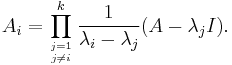  A_i = \prod_{j=1 \atop j \ne i}^k \frac{1}{\lambda_i-\lambda_j} (A - \lambda_j I). 