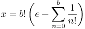 
x = b!\,\biggl(e - \sum_{n = 0}^{b} \frac{1}{n!}\biggr)\!
