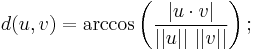 d(u, v) = \arccos \left(\frac{|u \cdot v|}{||u||\  ||v||}\right);