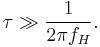 \tau \gg \frac{1}{2\pi f_H}.