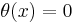 \theta (x) = 0