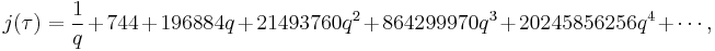 j(\tau) = {1 \over q} %2B 744 %2B 196884 q %2B 21493760 q^2 %2B 864299970 q^3 %2B 20245856256 q^4 %2B \cdots,