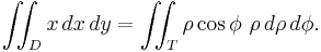 \iint_D x \, dx\, dy = \iint_T \rho \cos \phi \ \rho \, d\rho\, d\phi.