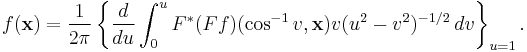 f(\mathbf{x}) = \frac{1}{2\pi}\left\{\frac{d}{du}\int_0^u F^*(Ff)(\cos^{-1}v,\mathbf{x})v(u^2-v^2)^{-1/2}\,dv\right\}_{u=1}.