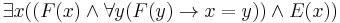  \exists x ((F(x) \land  \forall y (F(y) \rightarrow x=y)) \land E(x)) 