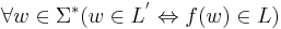 
\forall w\in\Sigma^{*}(w\in L^{'}\Leftrightarrow f(w)\in L)