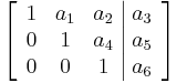 
\left[ \begin{array}{ccc|c}
1 & a_1 & a_2 & a_3 \\
0 & 1 & a_4 & a_5 \\
0 & 0 & 1 & a_6
\end{array} \right]
