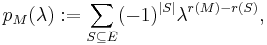 p_M(\lambda)�:= \sum_{S \subseteq E} (-1)^{|S|}\lambda^{r(M)-r(S)},