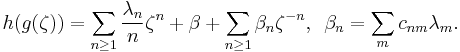  h(g(\zeta))=\sum_{n\ge 1} {\lambda_n\over n} \zeta^n%2B\beta %2B\sum_{n\ge 1} \beta_n \zeta^{-n},\,\,\,\beta_n=\sum_m c_{nm}\lambda_m.