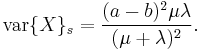  \operatorname{var} \{ X \}_s = \frac {(a-b)^2\mu\lambda}{(\mu%2B\lambda)^2}.