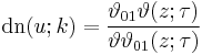 \mbox{dn}(u; k) = {\vartheta_{01} \vartheta(z;\tau) \over \vartheta \vartheta_{01}(z;\tau)}