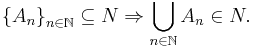 \left\{A_n \right\}_{n\in\mathbb{N}} \subseteq N \Rightarrow \bigcup_{n\in\mathbb{N}} A_n\in N.