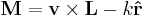  
\mathbf{M} = \mathbf{v} \times \mathbf{L} - k\mathbf{\hat{r}}
