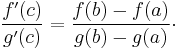 \frac{f'(c)}{g'(c)}=\frac{f(b)-f(a)}{g(b)-g(a)}\cdot