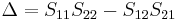 \Delta = S_{11}S_{22} - S_{12}S_{21}\,