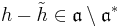 h-\tilde{h}\in\mathfrak{a}\setminus \mathfrak{a}^{\ast}\,