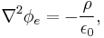 \nabla^2\phi_e = -\frac{\rho}{\epsilon_0},