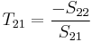 T_{21} = \frac{-S_{22}}{S_{21}}\,