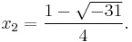 x_2=\frac{1-\sqrt{-31}}{4}.\,\!