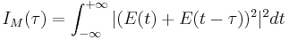 I_M(\tau) = \int_{-\infty}^{%2B\infty}|(E(t)%2BE(t-\tau))^2|^2dt