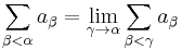 \sum_{\beta < \alpha} a_\beta = \lim_{\gamma\to\alpha} \sum_{\beta < \gamma} a_\beta