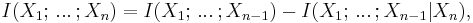 I(X_1;\,...\,;X_n) = I(X_1;\,...\,;X_{n-1}) - I(X_1;\,...\,;X_{n-1}|X_n),