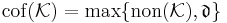 {\rm cof}({\mathcal K})=\max\{{\rm non}({\mathcal K}),{\mathfrak d}\}