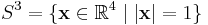 S^3 = \{\mathbf{x}\in \mathbb{R}^4 \mid |\mathbf{x}|=1 \}